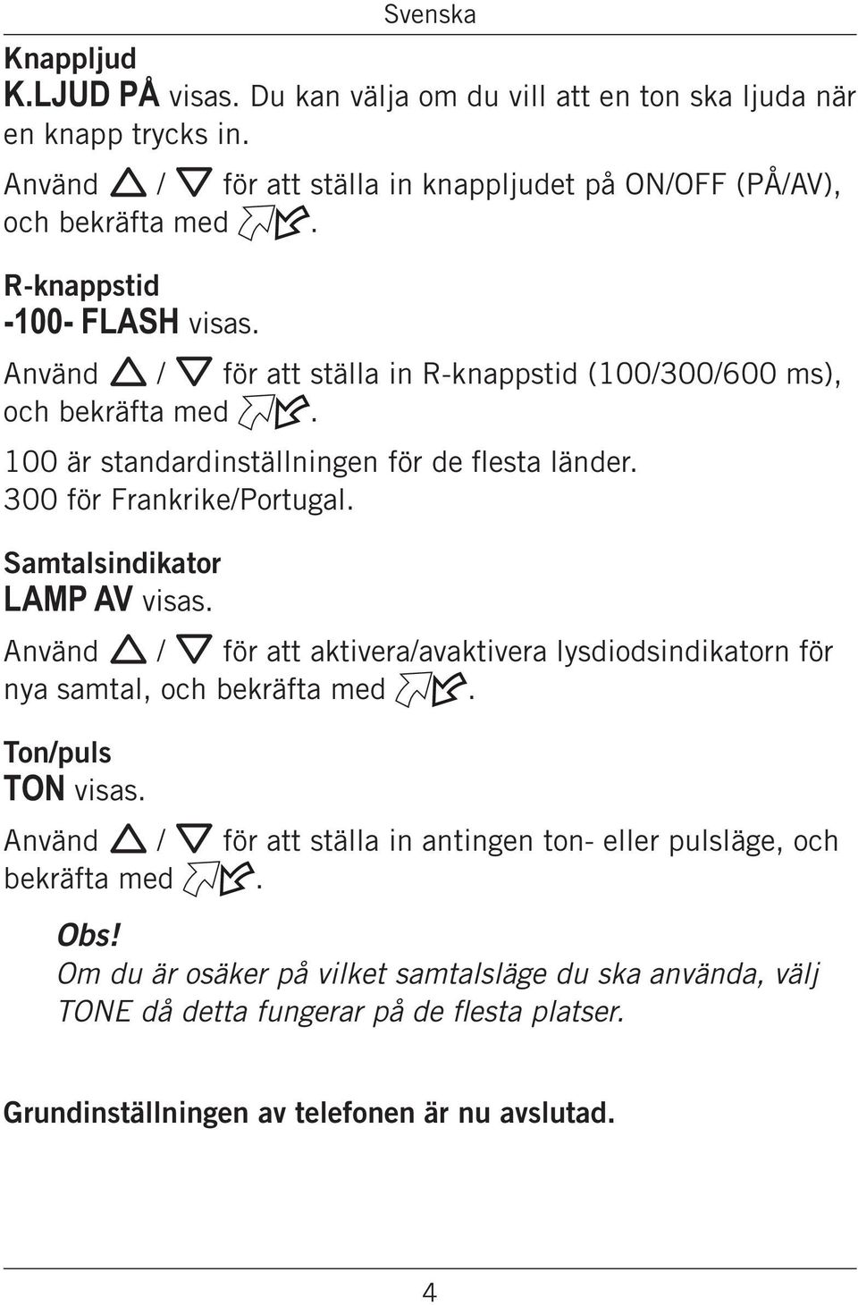 300 för Frankrike/Portugal. Samtalsindikator LAMP AV visas. Använd v / V för att aktivera/avaktivera lysdiodsindikatorn för nya samtal, och bekräfta med. Ton/puls TON visas.