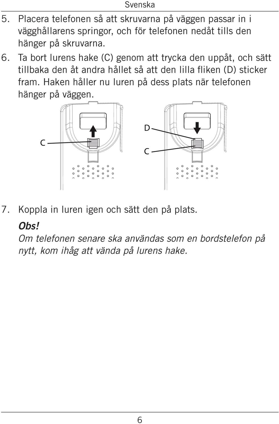 Ta bort lurens hake (C) genom att trycka den uppåt, och sätt tillbaka den åt andra hållet så att den lilla fliken (D) sticker