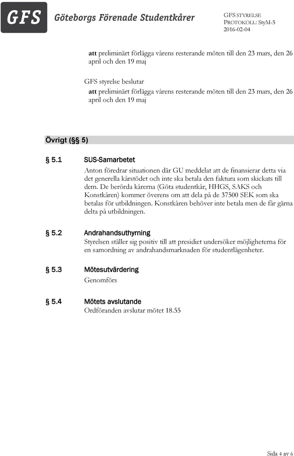 De berörda kårerna (Göta studentkår, HHGS, SAKS och Konstkåren) kommer överens om att dela på de 37500 SEK som ska betalas för utbildningen.