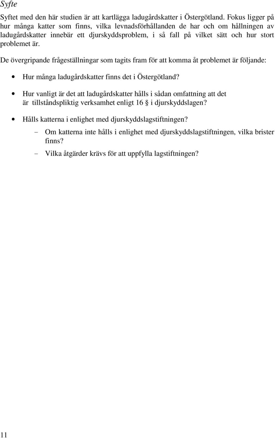problemet är. De övergripande frågeställningar som tagits fram för att komma åt problemet är följande: Hur många ladugårdskatter finns det i Östergötland?