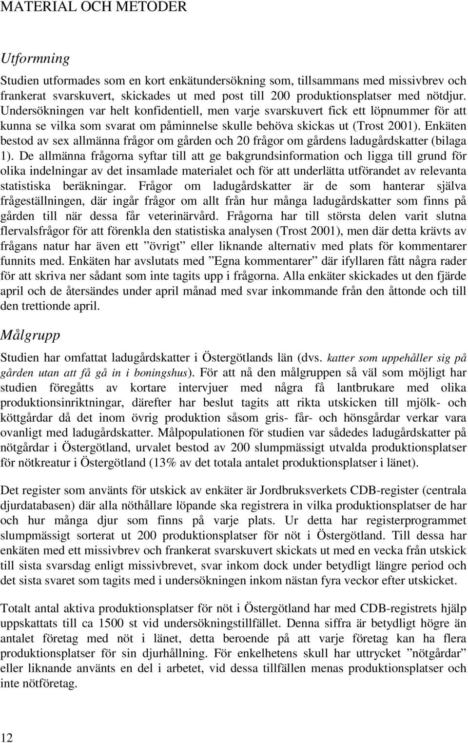 Enkäten bestod av sex allmänna frågor om gården och 20 frågor om gårdens ladugårdskatter (bilaga 1).
