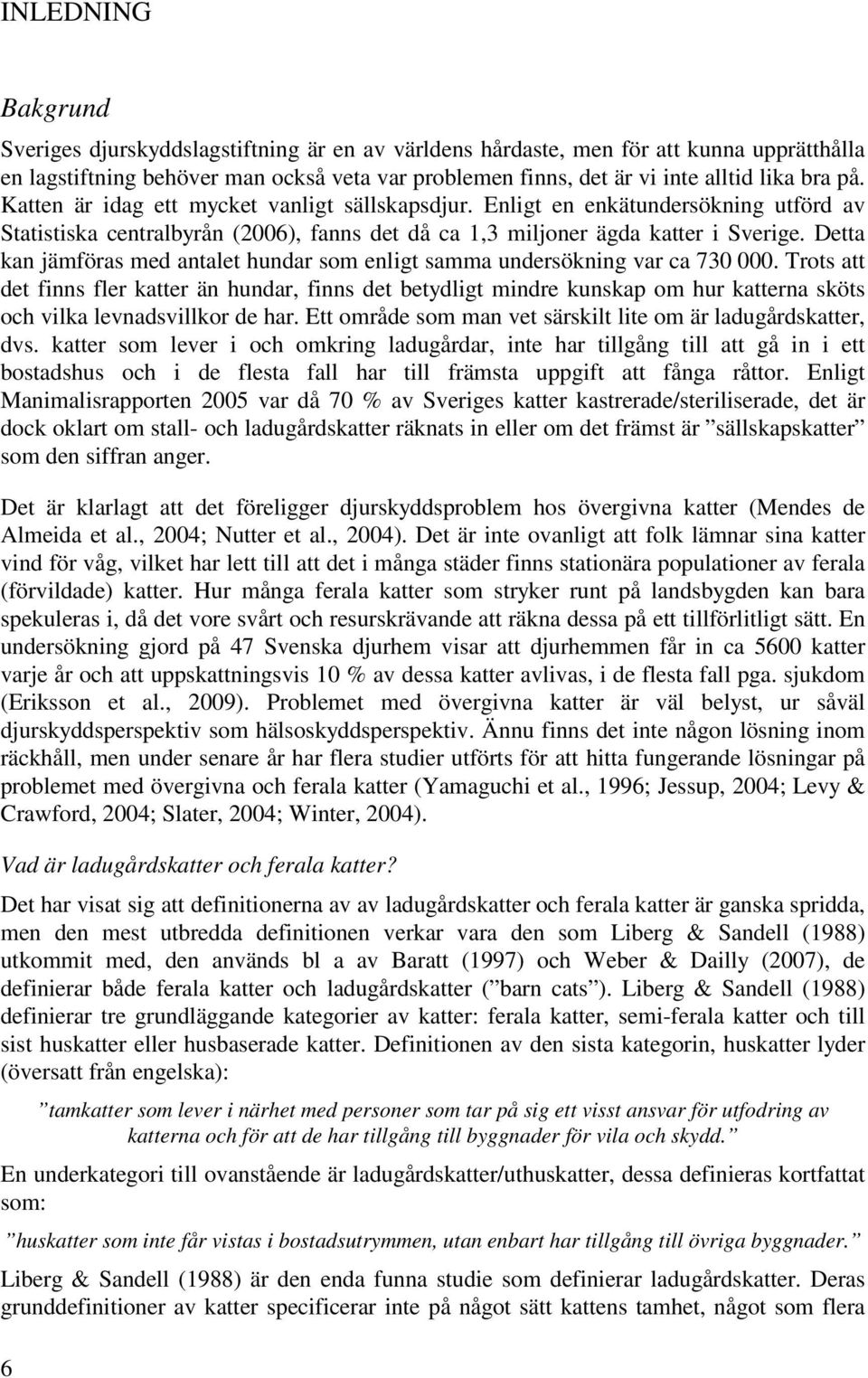 Detta kan jämföras med antalet hundar som enligt samma undersökning var ca 730 000.