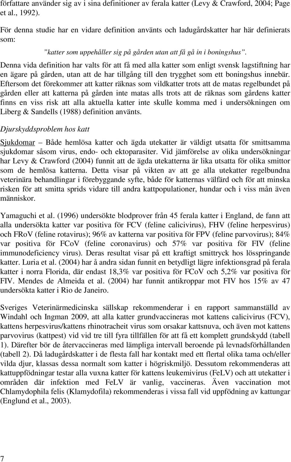 Denna vida definition har valts för att få med alla katter som enligt svensk lagstiftning har en ägare på gården, utan att de har tillgång till den trygghet som ett boningshus innebär.