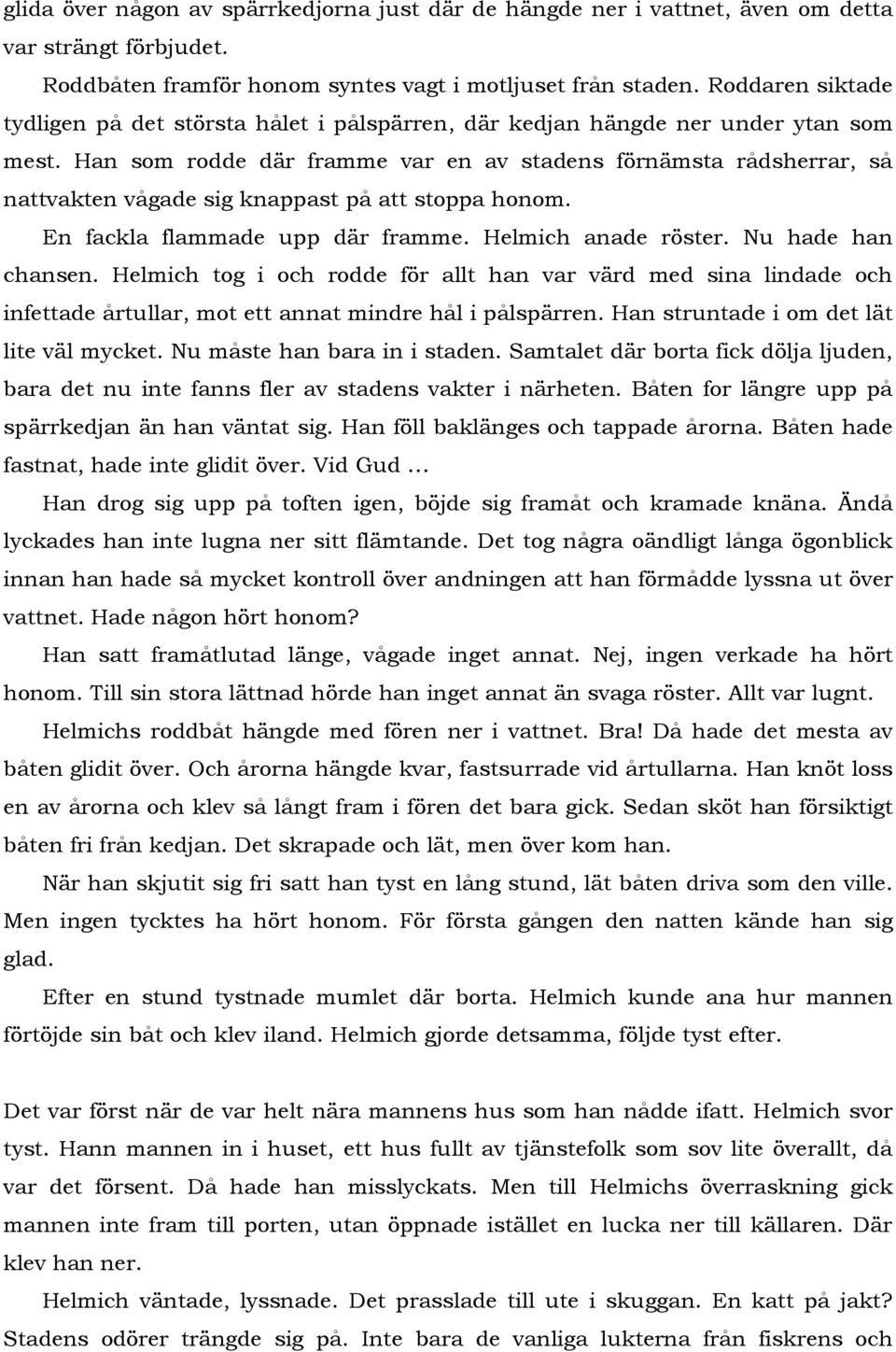 Han som rodde där framme var en av stadens förnämsta rådsherrar, så nattvakten vågade sig knappast på att stoppa honom. En fackla flammade upp där framme. Helmich anade röster. Nu hade han chansen.