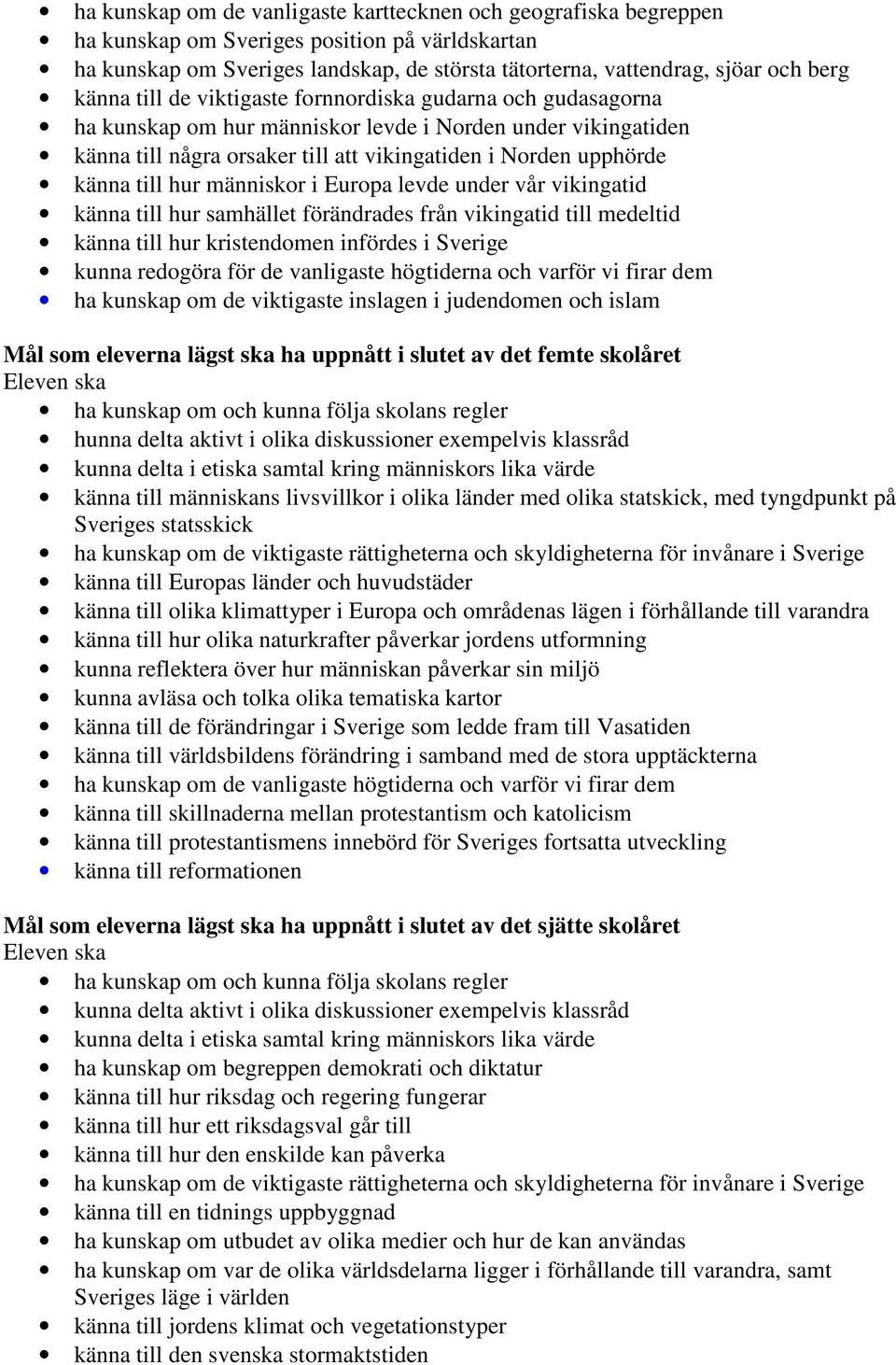 hur människor i Europa levde under vår vikingatid känna till hur samhället förändrades från vikingatid till medeltid känna till hur kristendomen infördes i Sverige kunna redogöra för de vanligaste