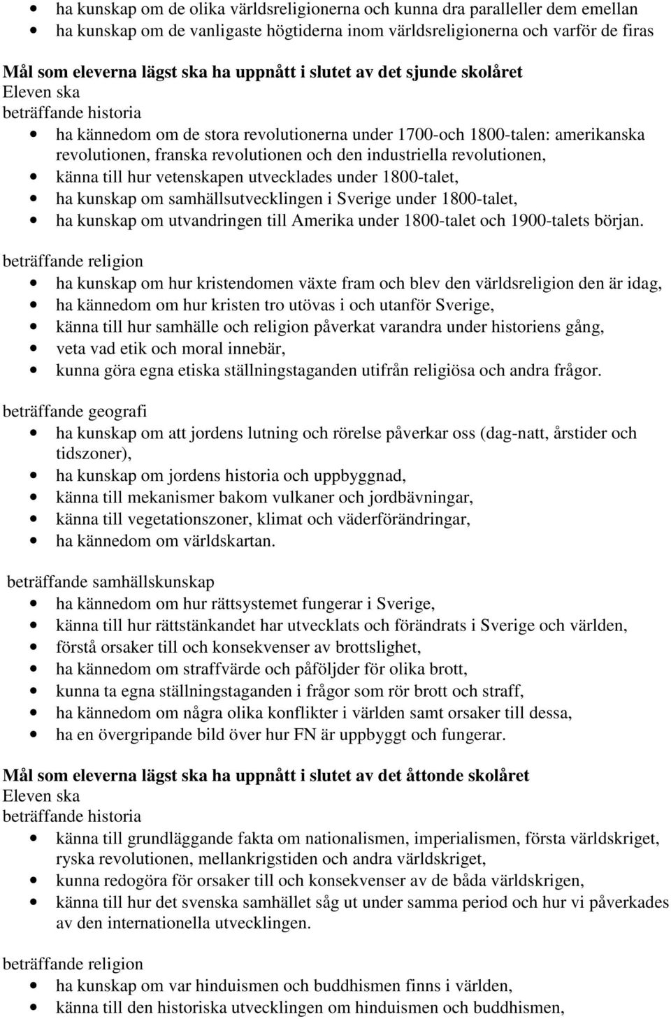 hur vetenskapen utvecklades under 1800-talet, ha kunskap om samhällsutvecklingen i Sverige under 1800-talet, ha kunskap om utvandringen till Amerika under 1800-talet och 1900-talets början.