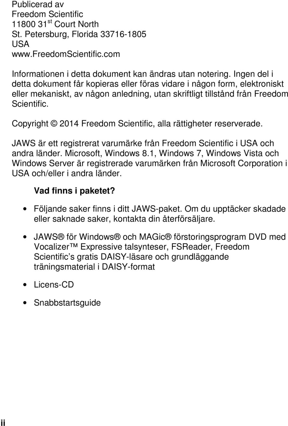 Copyright 2014 Freedom Scientific, alla rättigheter reserverade. JAWS är ett registrerat varumärke från Freedom Scientific i USA och andra länder. Microsoft, Windows 8.