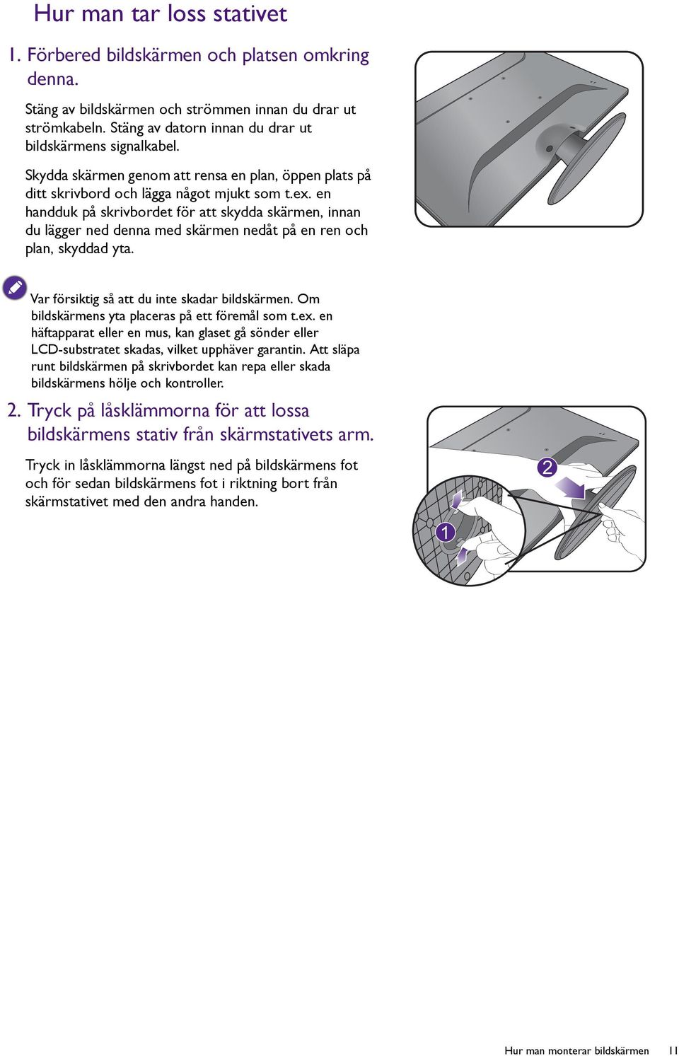 en handduk på skrivbordet för att skydda skärmen, innan du lägger ned denna med skärmen nedåt på en ren och plan, skyddad yta. Var försiktig så att du inte skadar bildskärmen.