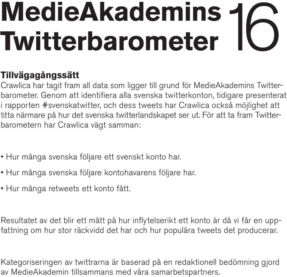 ser ut. För att ta fram Twitterbarometern har Crawlica vägt samman: Hur många svenska följare ett svenskt konto har. Hur många svenska följare kontohavarens följare har.