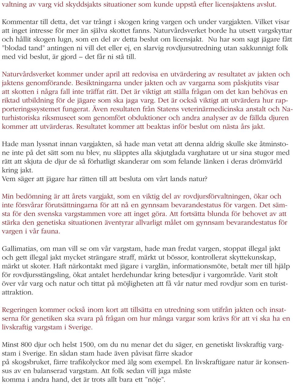 Nu har som sagt jägare fått blodad tand antingen ni vill det eller ej, en slarvig rovdjursutredning utan sakkunnigt folk med vid beslut, är gjord det får ni stå till.