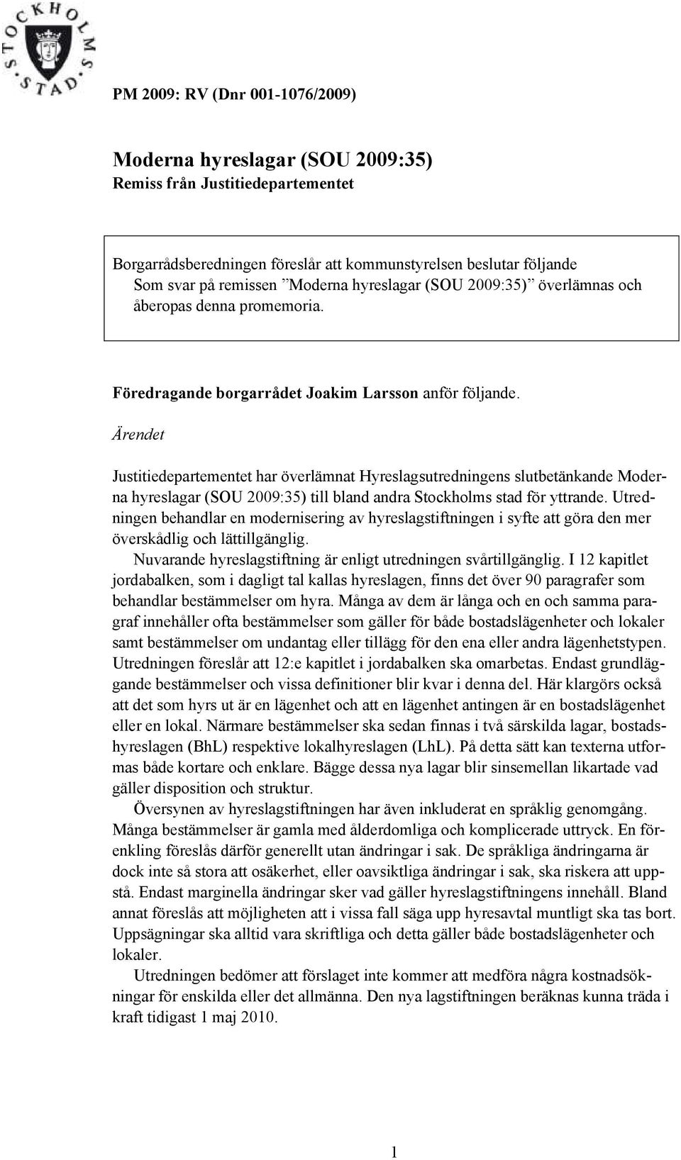 Ärendet Justitiedepartementet har överlämnat Hyreslagsutredningens slutbetänkande Moderna hyreslagar (SOU 2009:35) till bland andra Stockholms stad för yttrande.