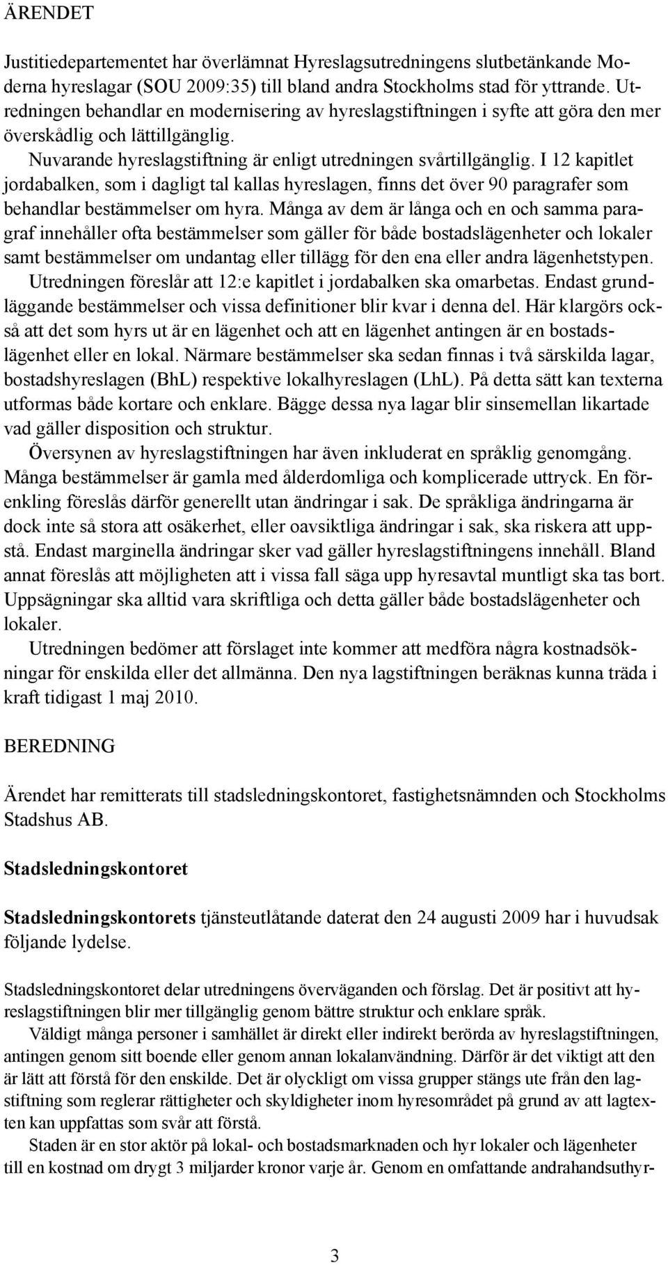 I 12 kapitlet jordabalken, som i dagligt tal kallas hyreslagen, finns det över 90 paragrafer som behandlar bestämmelser om hyra.