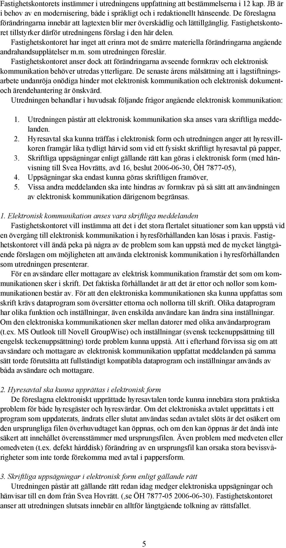 Fastighetskontoret har inget att erinra mot de smärre materiella förändringarna angående andrahandsupplåtelser m.m. som utredningen föreslår.