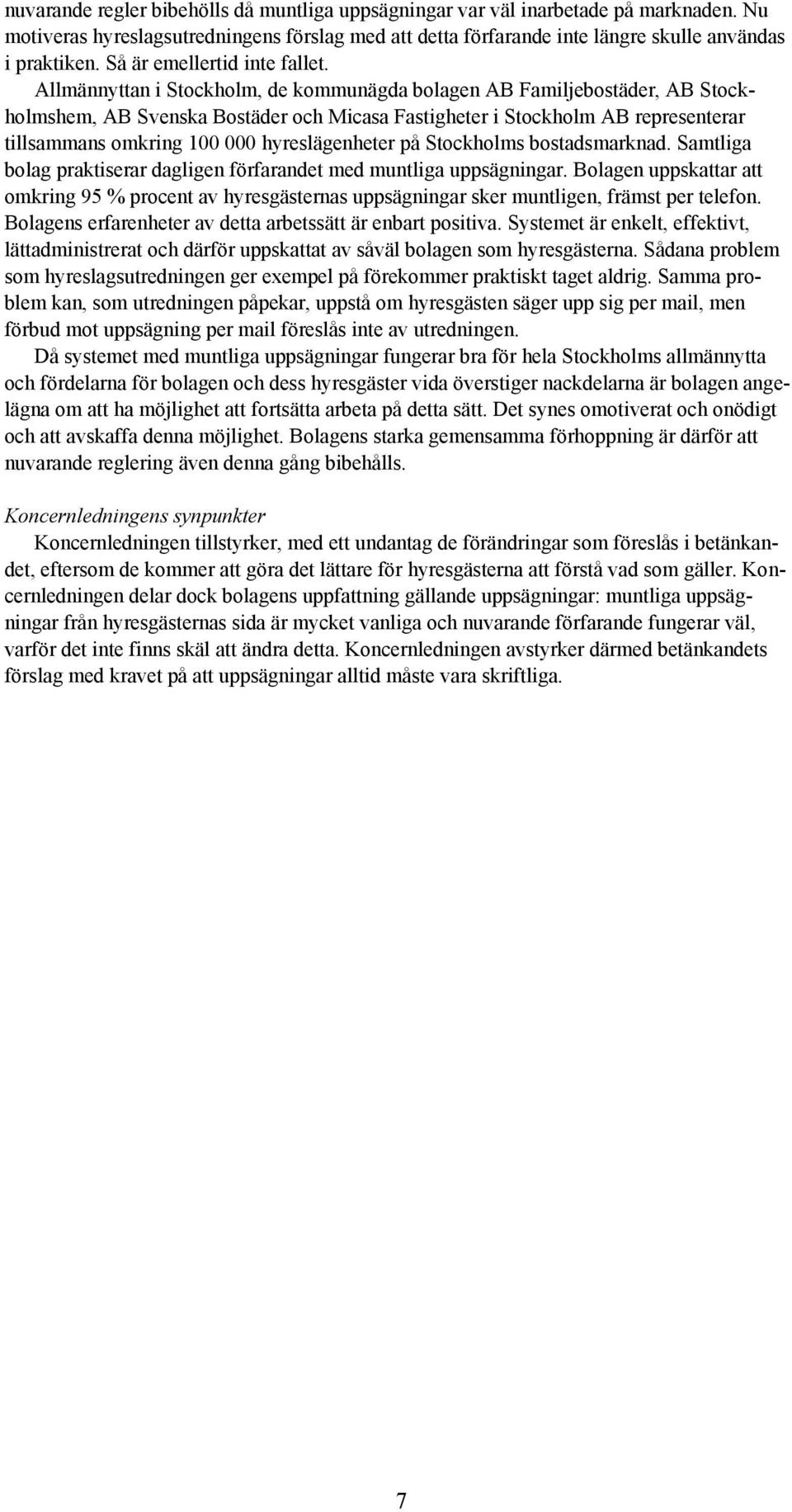 Allmännyttan i Stockholm, de kommunägda bolagen AB Familjebostäder, AB Stockholmshem, AB Svenska Bostäder och Micasa Fastigheter i Stockholm AB representerar tillsammans omkring 100 000