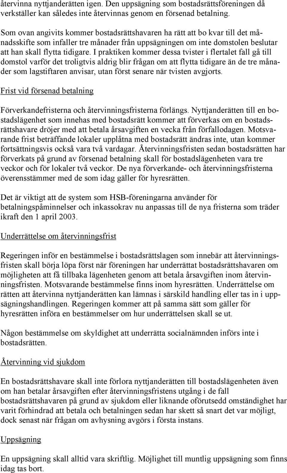 I praktiken kommer dessa tvister i flertalet fall gå till domstol varför det troligtvis aldrig blir frågan om att flytta tidigare än de tre månader som lagstiftaren anvisar, utan först senare när