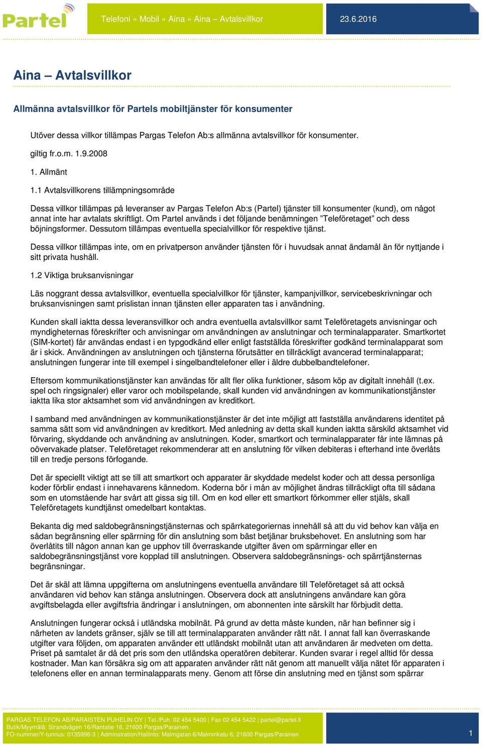 1 Avtalsvillkorens tillämpningsområde Dessa villkor tillämpas på leveranser av Pargas Telefon Ab:s (Partel) tjänster till konsumenter (kund), om något annat inte har avtalats skriftligt.
