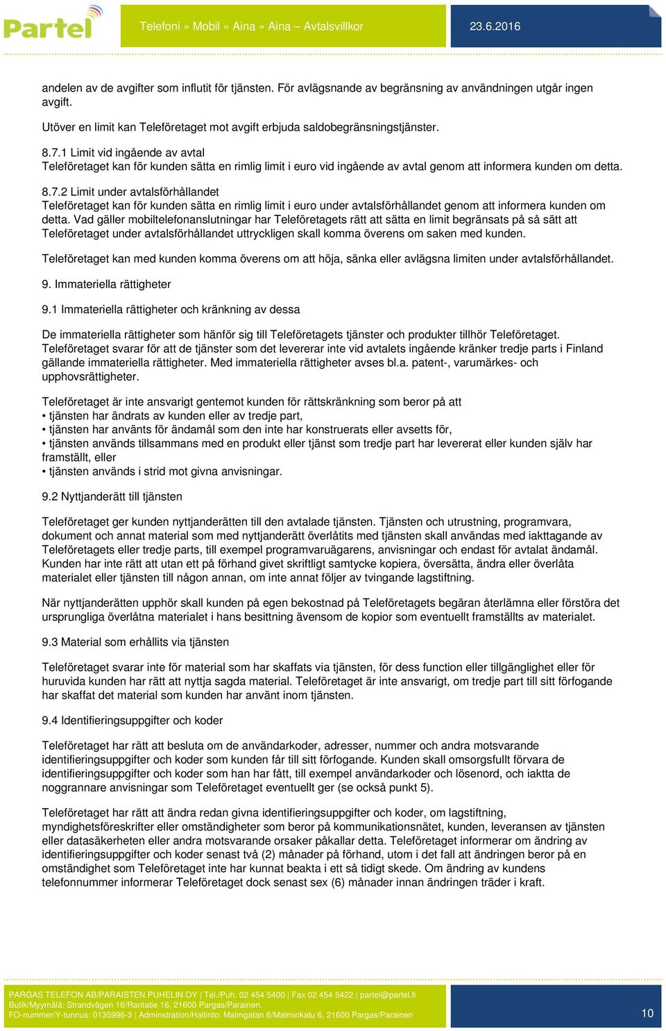 Vad gäller mobiltelefonanslutningar har Teleföretagets rätt att sätta en limit begränsats på så sätt att Teleföretaget under avtalsförhållandet uttryckligen skall komma överens om saken med kunden.