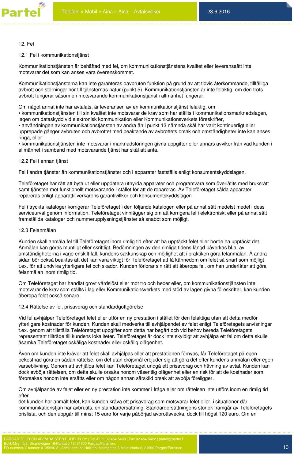 Kommunikationstjänsten är inte felaktig, om den trots avbrott fungerar såsom en motsvarande kommunikationstjänst i allmänhet fungerar.