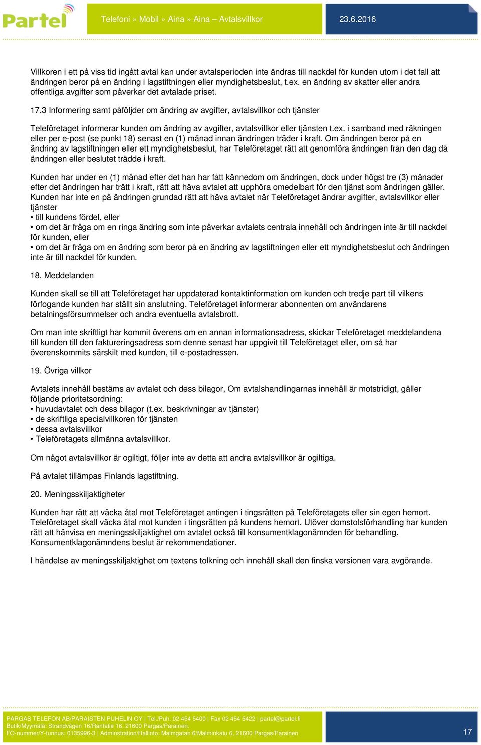 3 Informering samt påföljder om ändring av avgifter, avtalsvillkor och tjänster Teleföretaget informerar kunden om ändring av avgifter, avtalsvillkor eller tjänsten t.ex.