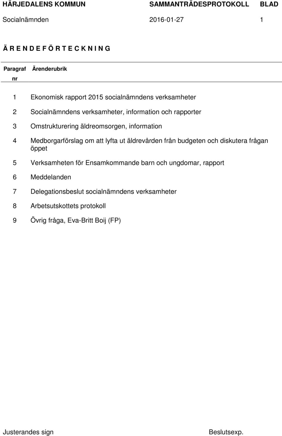 Medborgarförslag om att lyfta ut äldrevården från budgeten och diskutera frågan öppet 5 Verksamheten för Ensamkommande barn och