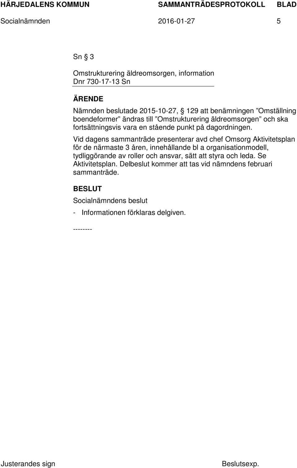 Vid dagens sammanträde presenterar avd chef Omsorg Aktivitetsplan för de närmaste 3 åren, innehållande bl a organisationmodell, tydliggörande