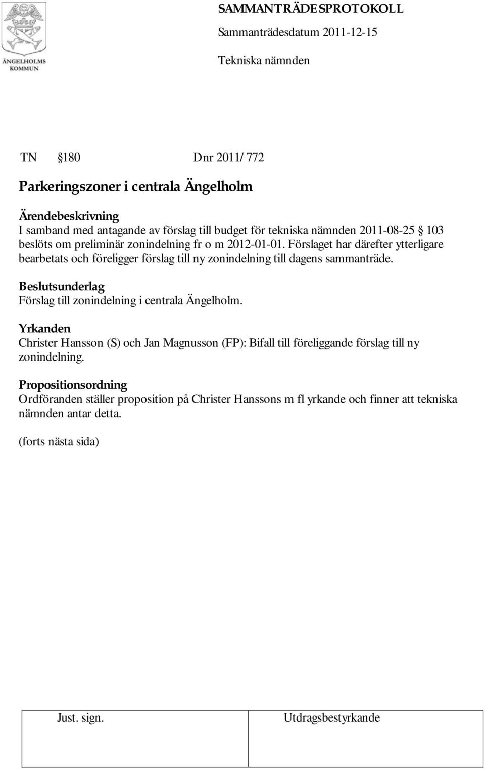 Förslaget har därefter ytterligare bearbetats och föreligger förslag till ny zonindelning till dagens sammanträde.