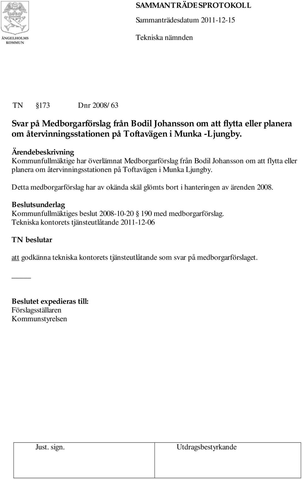 Detta medborgarförslag har av okända skäl glömts bort i hanteringen av ärenden 2008. Kommunfullmäktiges beslut 2008-10-20 190 med medborgarförslag.