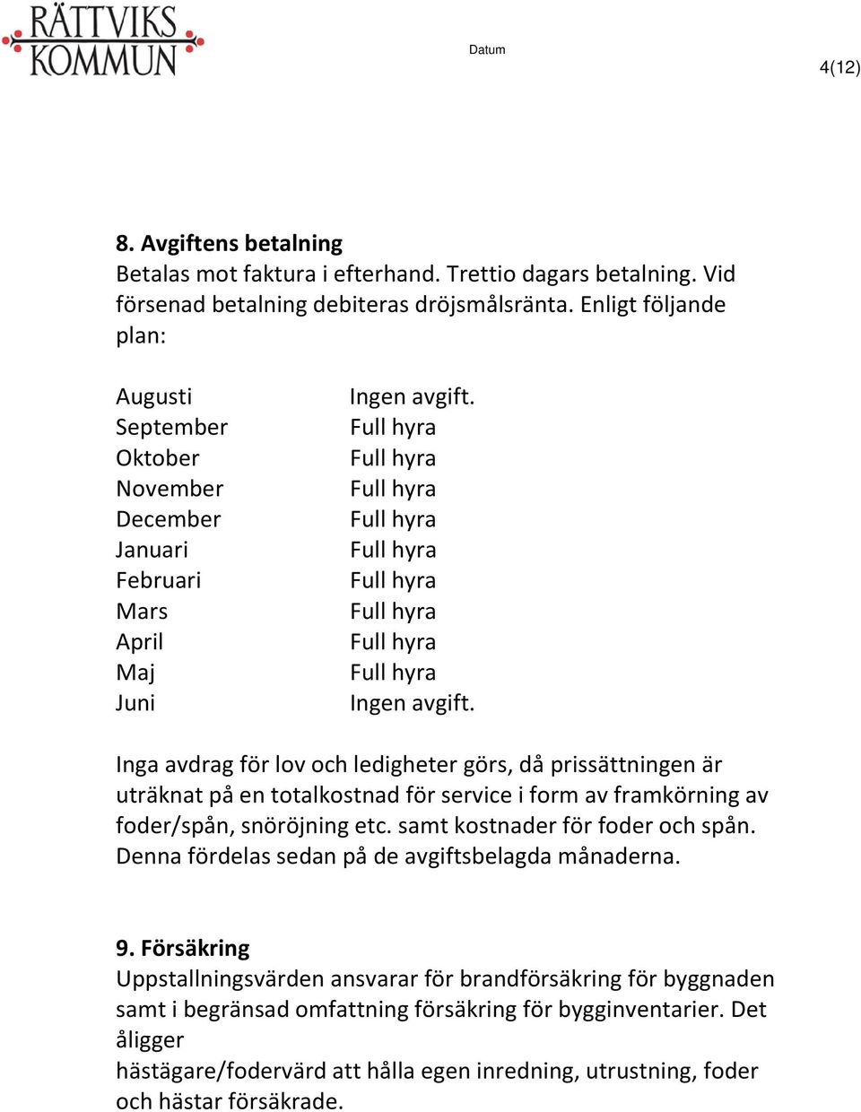 Ingen avgift. Inga avdrag för lov och ledigheter görs, då prissättningen är uträknat på en totalkostnad för service i form av framkörning av foder/spån, snöröjning etc.