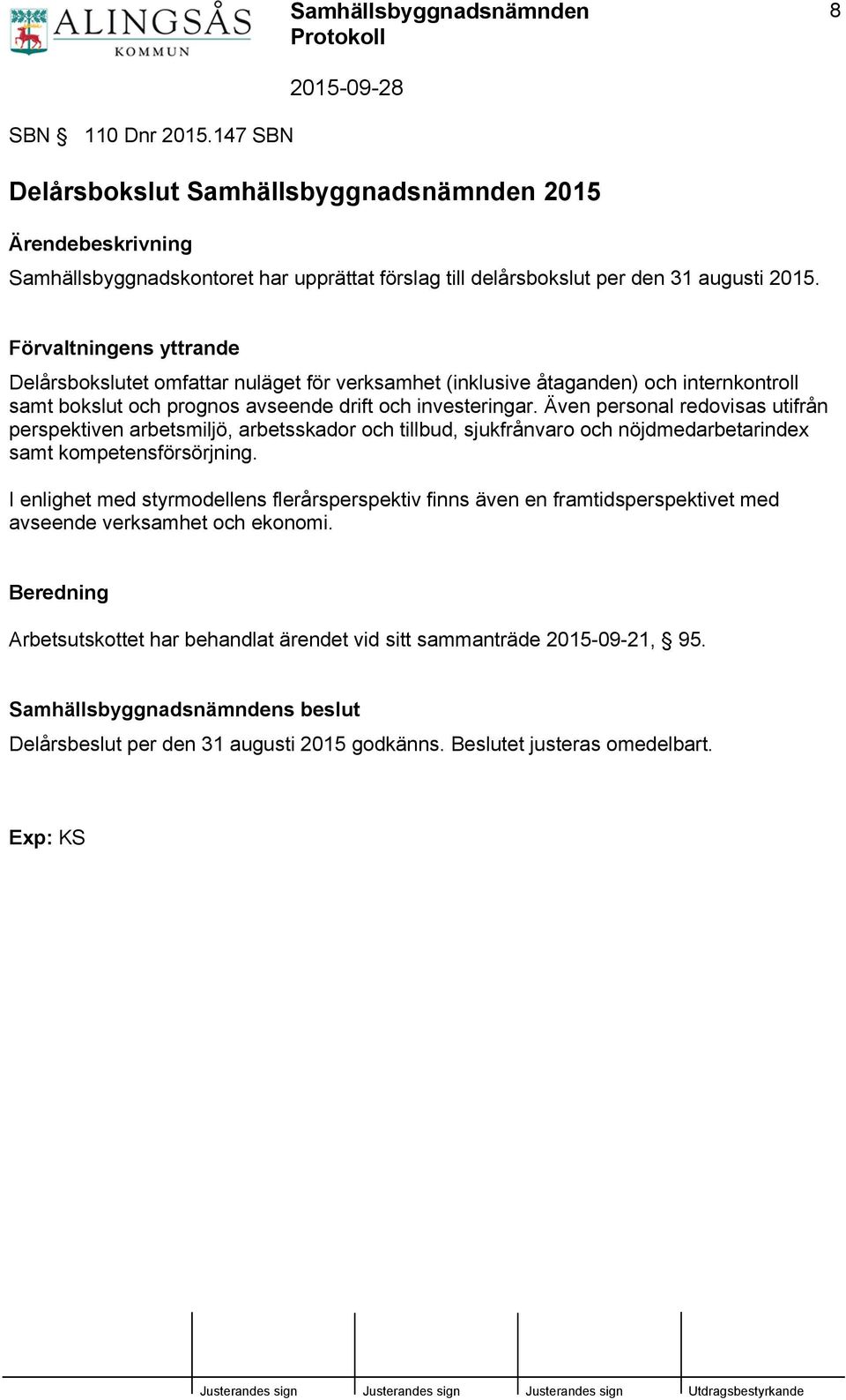 Även personal redovisas utifrån perspektiven arbetsmiljö, arbetsskador och tillbud, sjukfrånvaro och nöjdmedarbetarindex samt kompetensförsörjning.