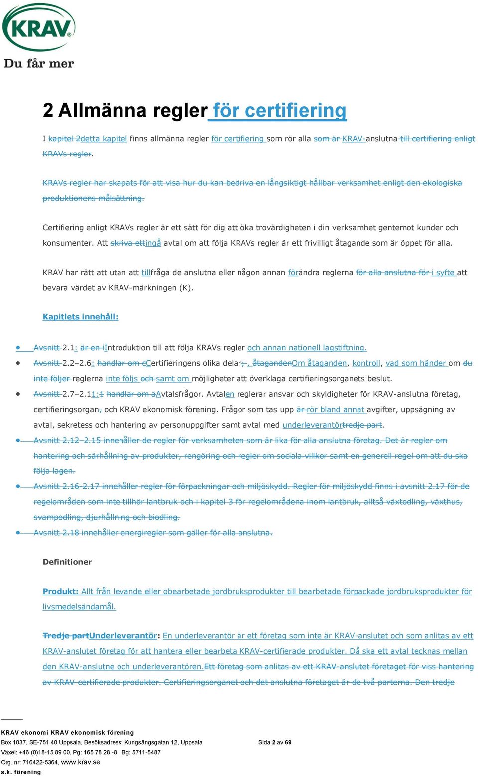 Certifiering enligt KRAVs regler är ett sätt för dig att öka trovärdigheten i din verksamhet gentemot kunder och konsumenter.