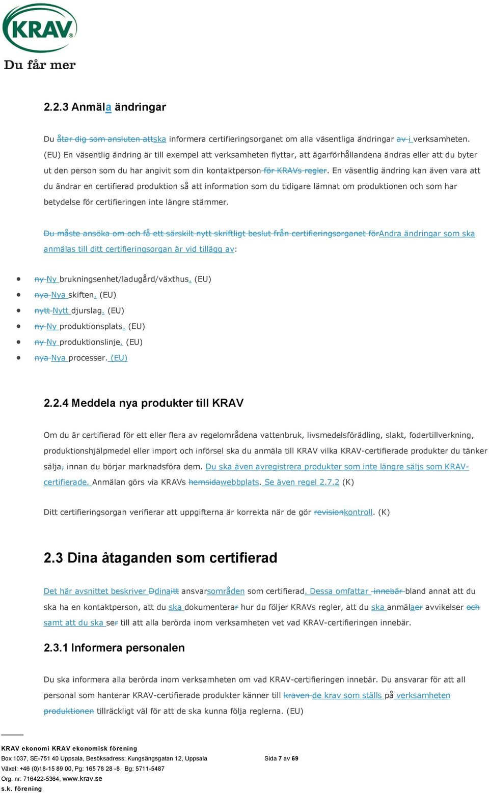 En väsentlig ändring kan även vara att du ändrar en certifierad produktion så att information som du tidigare lämnat om produktionen och som har betydelse för certifieringen inte längre stämmer.