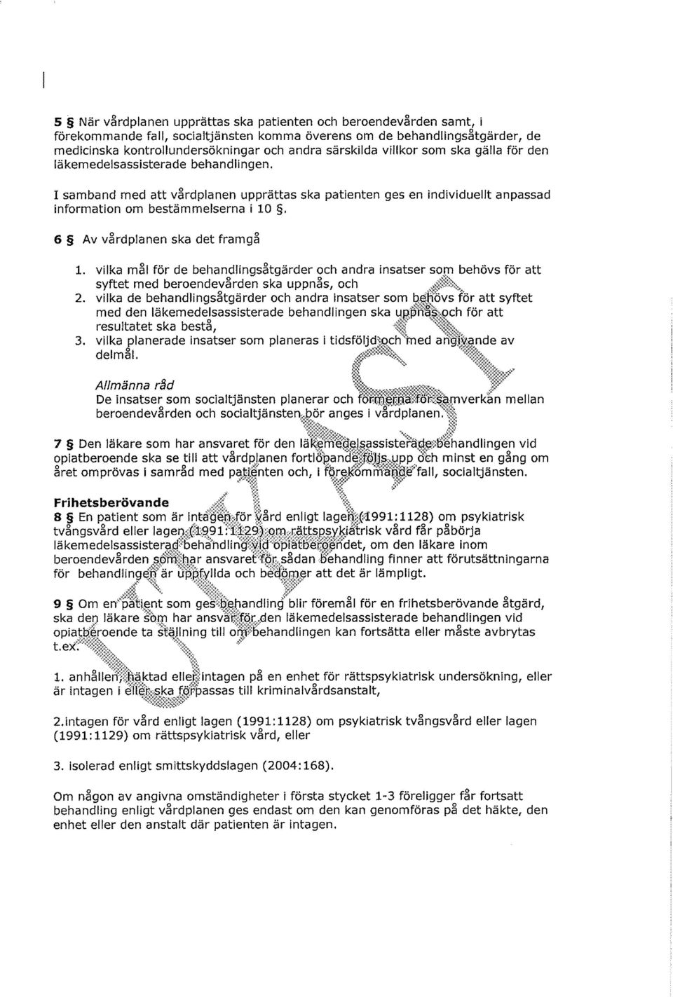 6 Av vårdplanen ska det framgå 1. vilka mål för de behandlingsåtgärder och andra insatser som behövs för att syftet med beroendevården ska uppnås, och ^^^^ 2.