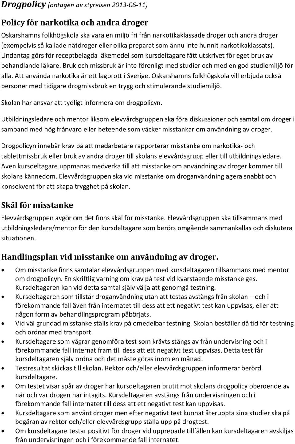 Bruk och missbruk är inte förenligt med studier och med en god studiemiljö för alla. Att använda narkotika är ett lagbrott i Sverige.