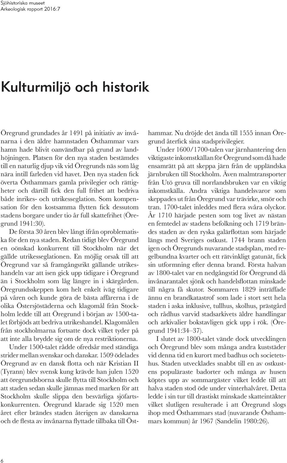 Den nya staden fick överta Östhammars gamla privilegier och rättigheter och därtill fick den full frihet att bedriva både inrikes- och utrikesseglation.