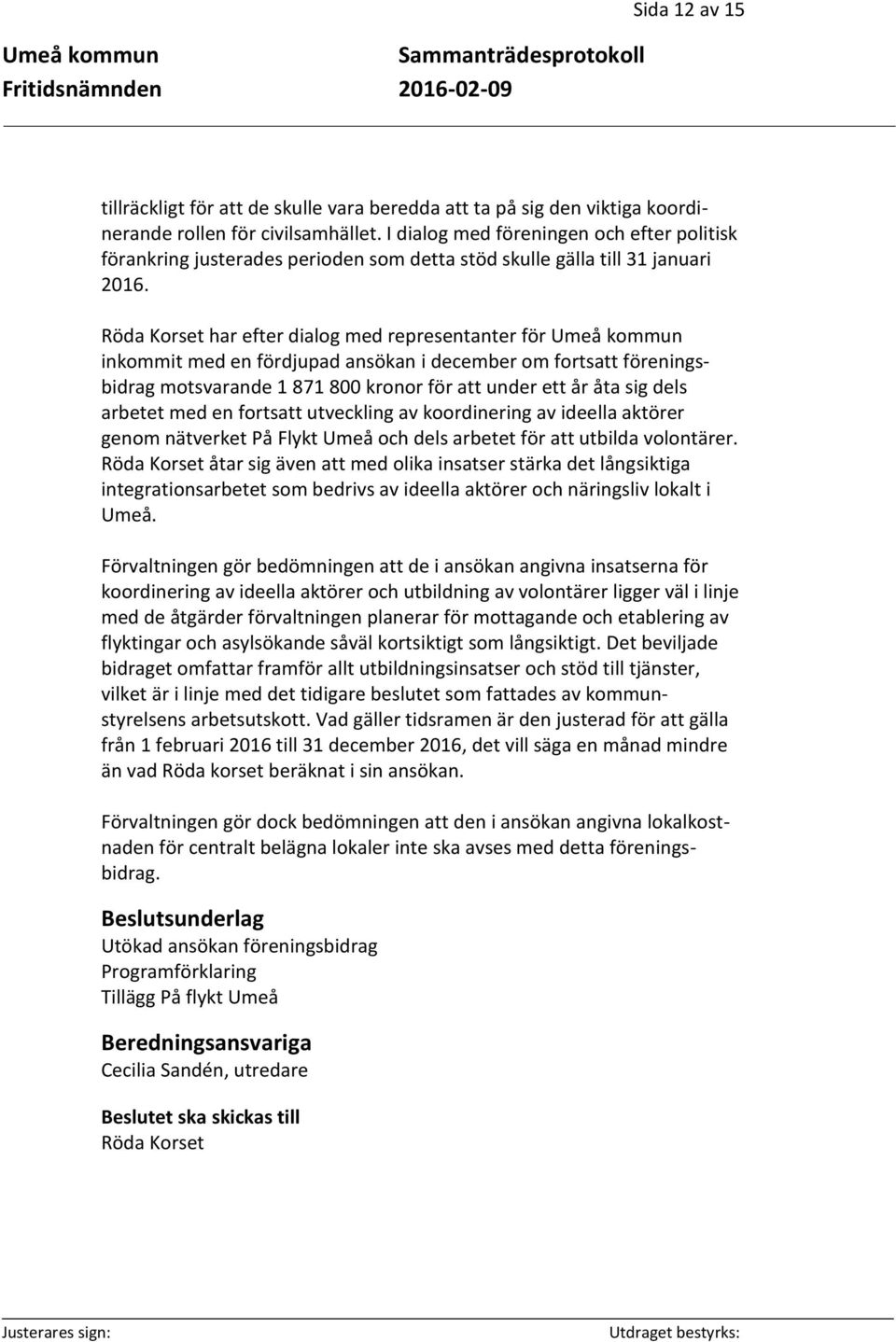 Röda Korset har efter dialog med representanter för Umeå kommun inkommit med en fördjupad ansökan i december om fortsatt föreningsbidrag motsvarande 1 871 800 kronor för att under ett år åta sig dels