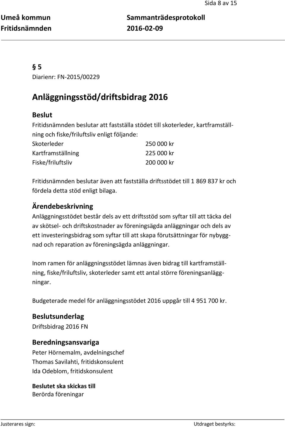 Anläggningsstödet består dels av ett driftsstöd som syftar till att täcka del av skötsel- och driftskostnader av föreningsägda anläggningar och dels av ett investeringsbidrag som syftar till att