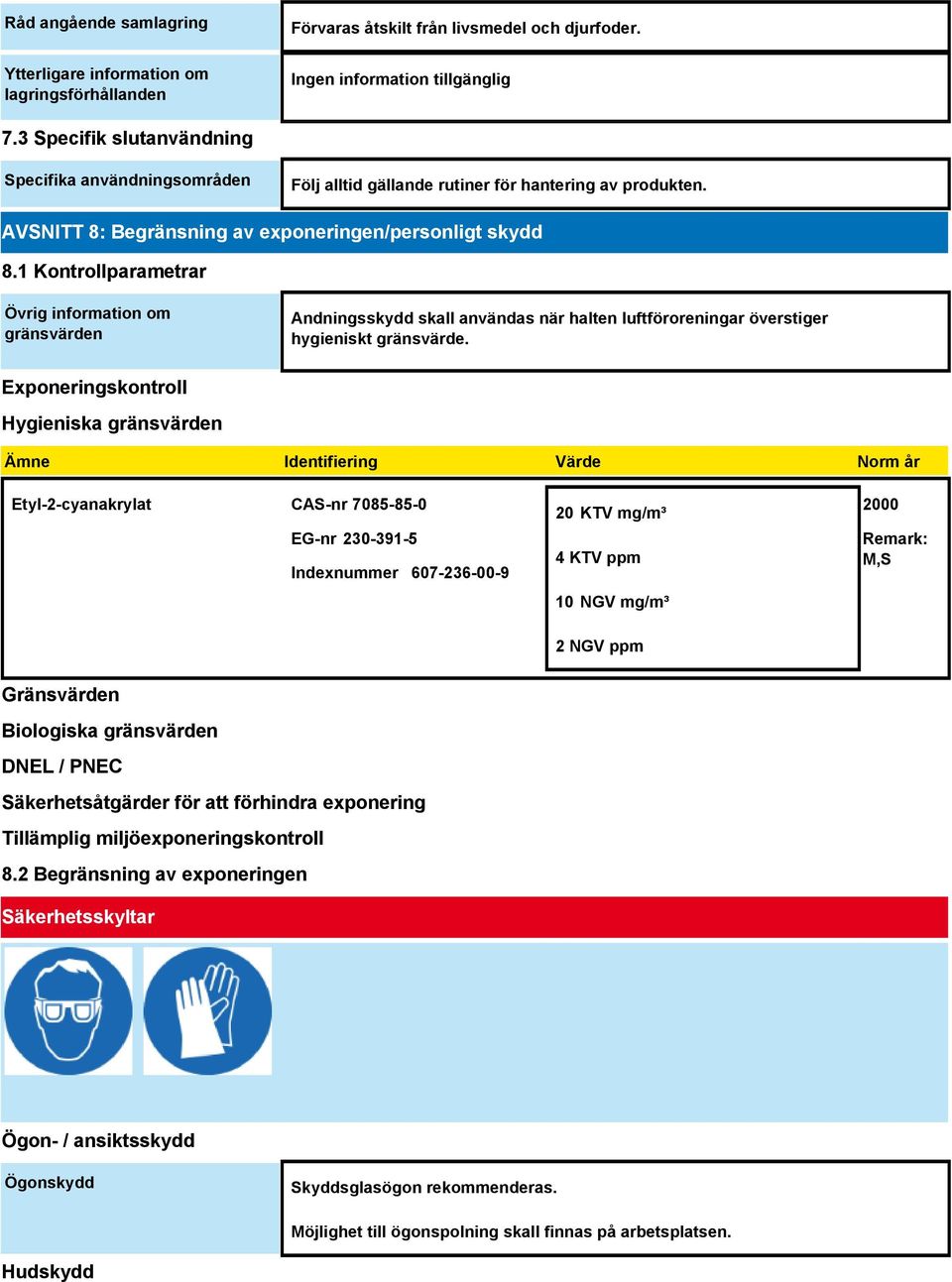 1 Kontrollparametrar Övrig information om gränsvärden Andningsskydd skall användas när halten luftföroreningar överstiger hygieniskt gränsvärde.