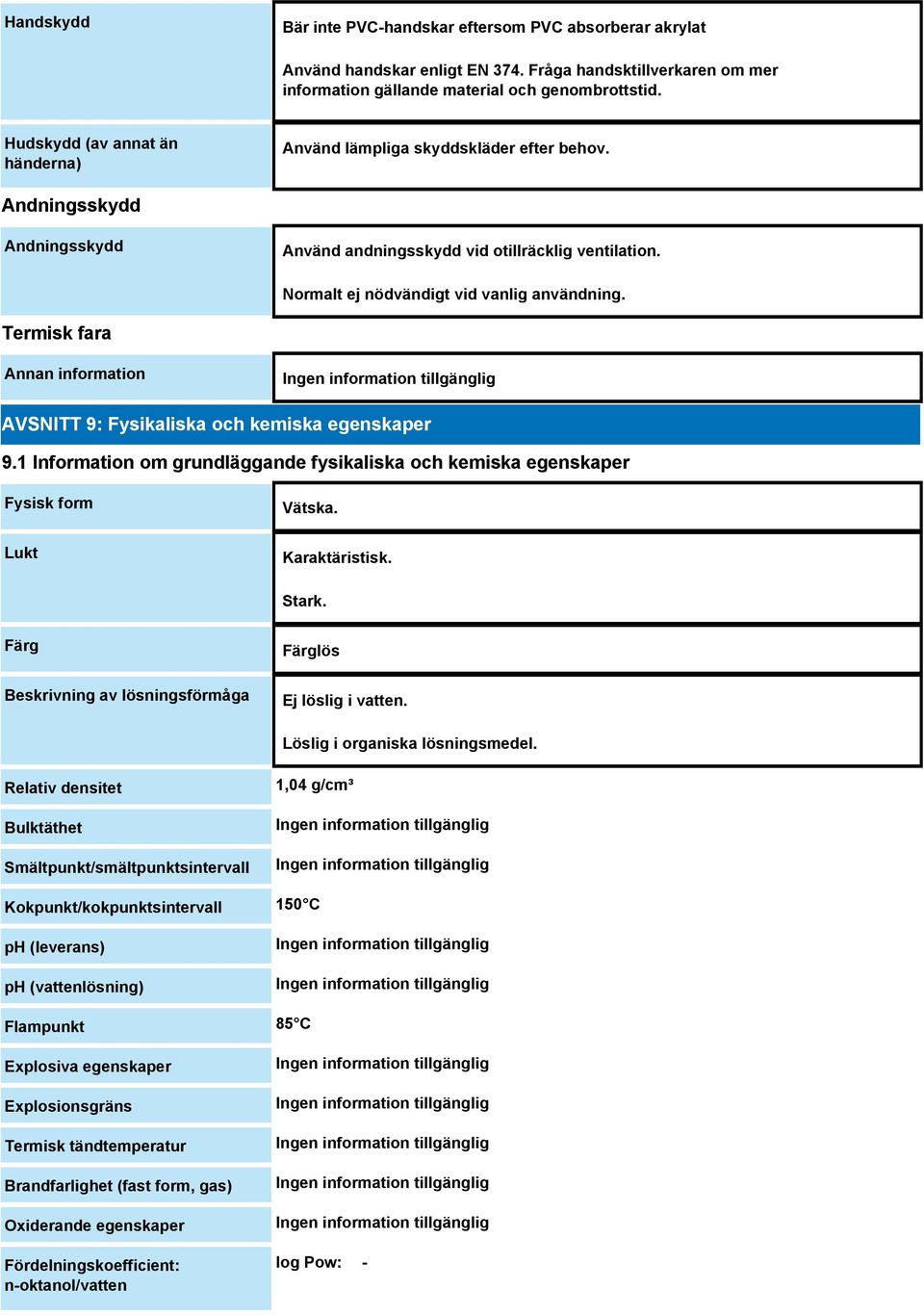 Termisk fara Annan information AVSNITT 9: Fysikaliska och kemiska egenskaper 9.1 Information om grundläggande fysikaliska och kemiska egenskaper Fysisk form Lukt Vätska. Karaktäristisk. Stark.
