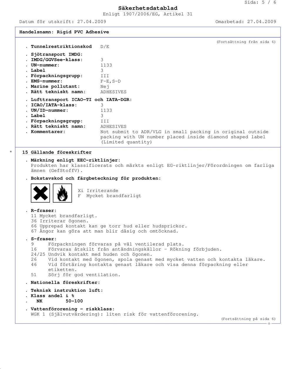 Kommentarer: Not submit to ADR/VLG in small packing in original outside packing with UN number placed inside diamond shaped label (Limited quantity) * 15 Gällande föreskrifter.
