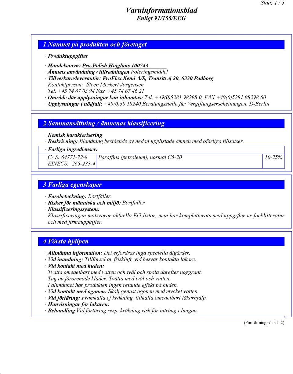 +49(0)5281 98298 0, FAX +49(0)5281 98298 60 Upplysningar i nödfall: +49(0)30 19240 Beratungsstelle für Vergiftungserscheinungen, D-Berlin 2 ammansättning / ämnenas klassificering Kemisk