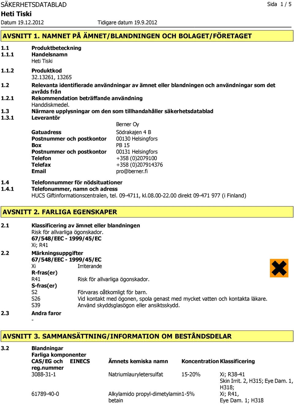 3.1 Leverantör Berner Oy Gatuadress Södrakajen 4 B Postnummer och postkontor 00130 Helsingfors Box PB 15 Postnummer och postkontor 00131 Helsingfors Telefon +358 (0)2079100 Telefax +358 (0)207914376