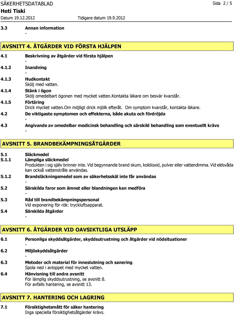 3 Angivande av omedelbar medicinsk behandling och särskild behandling som eventuellt krävs AVSNITT 5. BRANDBEKÄMPNINGSÅTGÄRDER 5.1 Släckmedel 5.1.1 Lämpliga släckmedel Produkten i sig själv brinner inte.