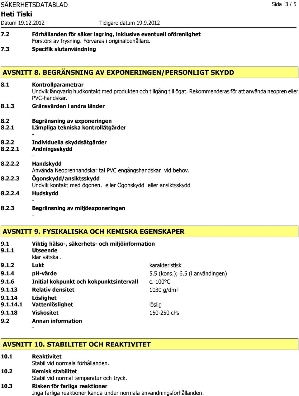 2 Begränsning av exponeringen 8.2.1 Lämpliga tekniska kontrollåtgärder 8.2.2 Individuella skyddsåtgärder 8.2.2.1 Andningsskydd 8.2.2.2 Handskydd Använda Neoprenhandskar tai PVC engångshandskar vid behov.