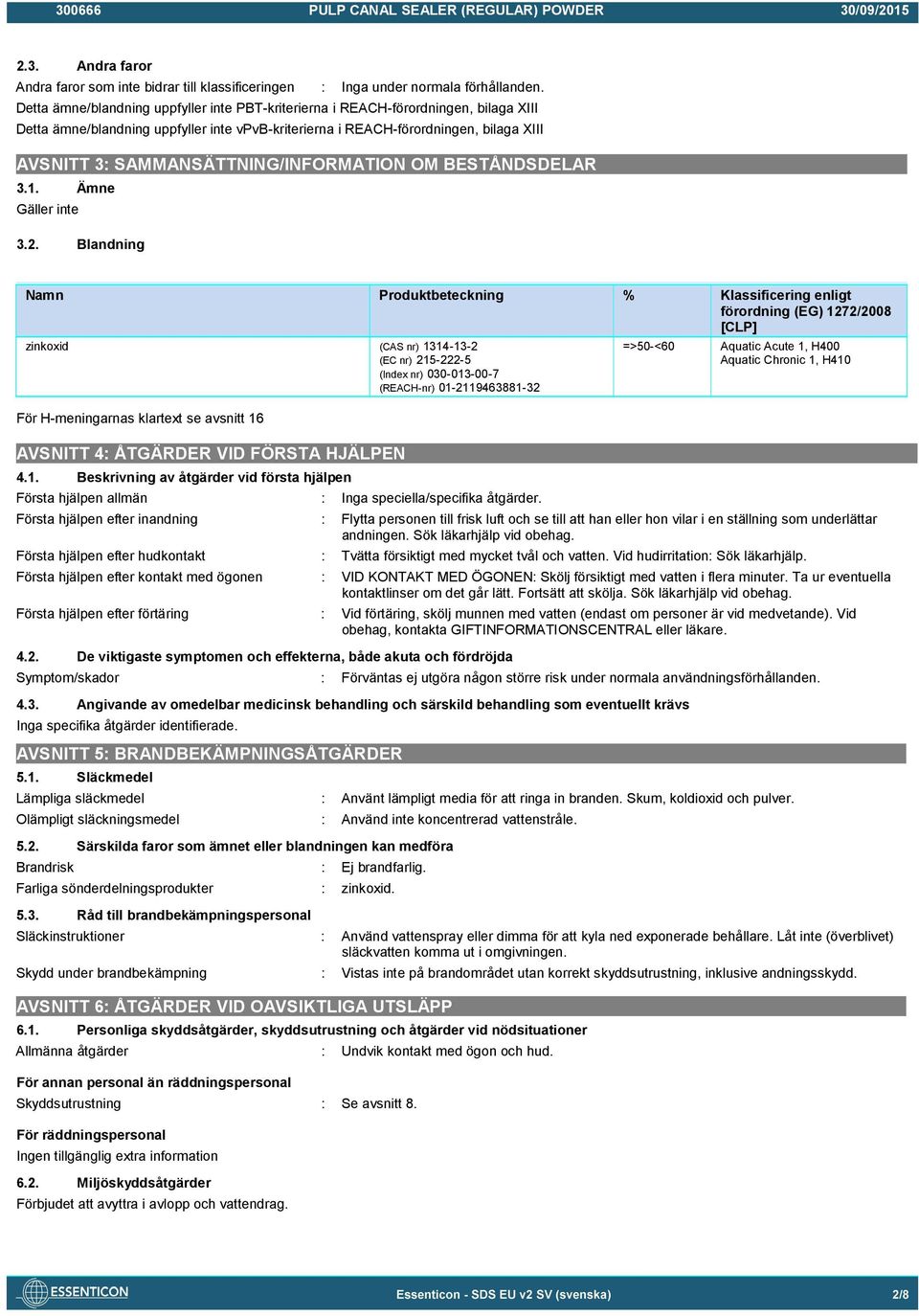 SAMMANSÄTTNING/INFORMATION OM BESTÅNDSDELAR 3.1. Ämne Gäller inte 3.2.