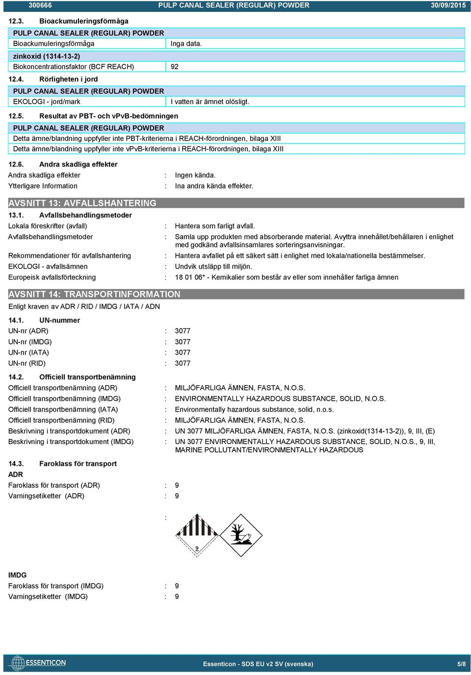 Resultat av PBT- och vpvb-bedömningen PULP CANAL SEALER (REGULAR) POWDER Detta ämne/blandning uppfyller inte PBT-kriterierna i REACH-förordningen, bilaga XIII Detta ämne/blandning uppfyller inte