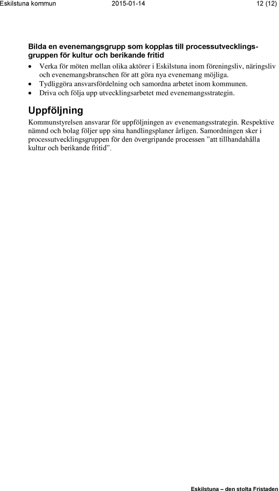 Tydliggöra ansvarsfördelning och samordna arbetet inom kommunen. Driva och följa upp utvecklingsarbetet med evenemangsstrategin.