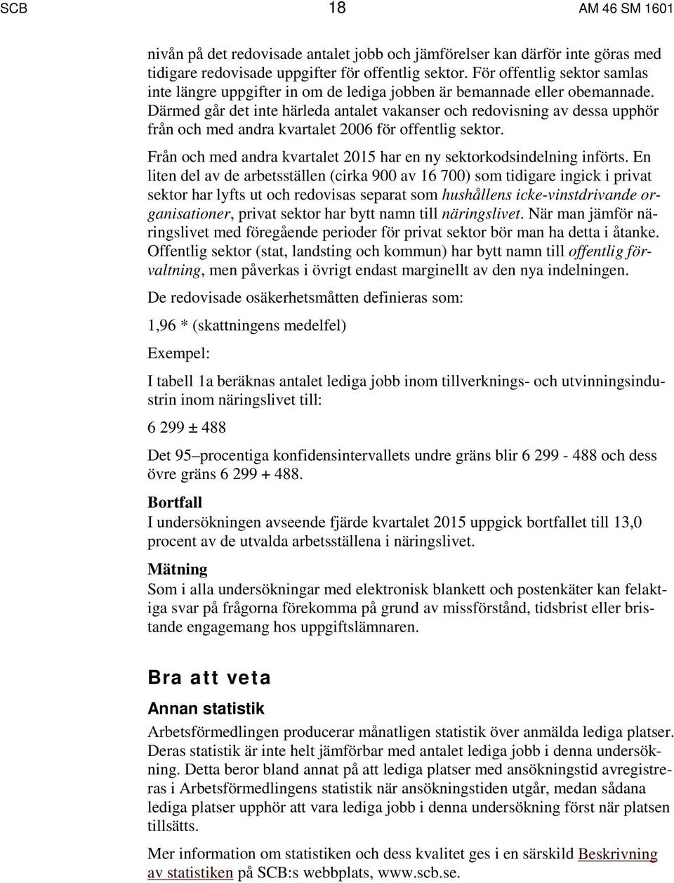 Därmed går det inte härleda antalet vakanser och redovisning av dessa upphör från och med andra kvartalet 2006 för offentlig sektor.
