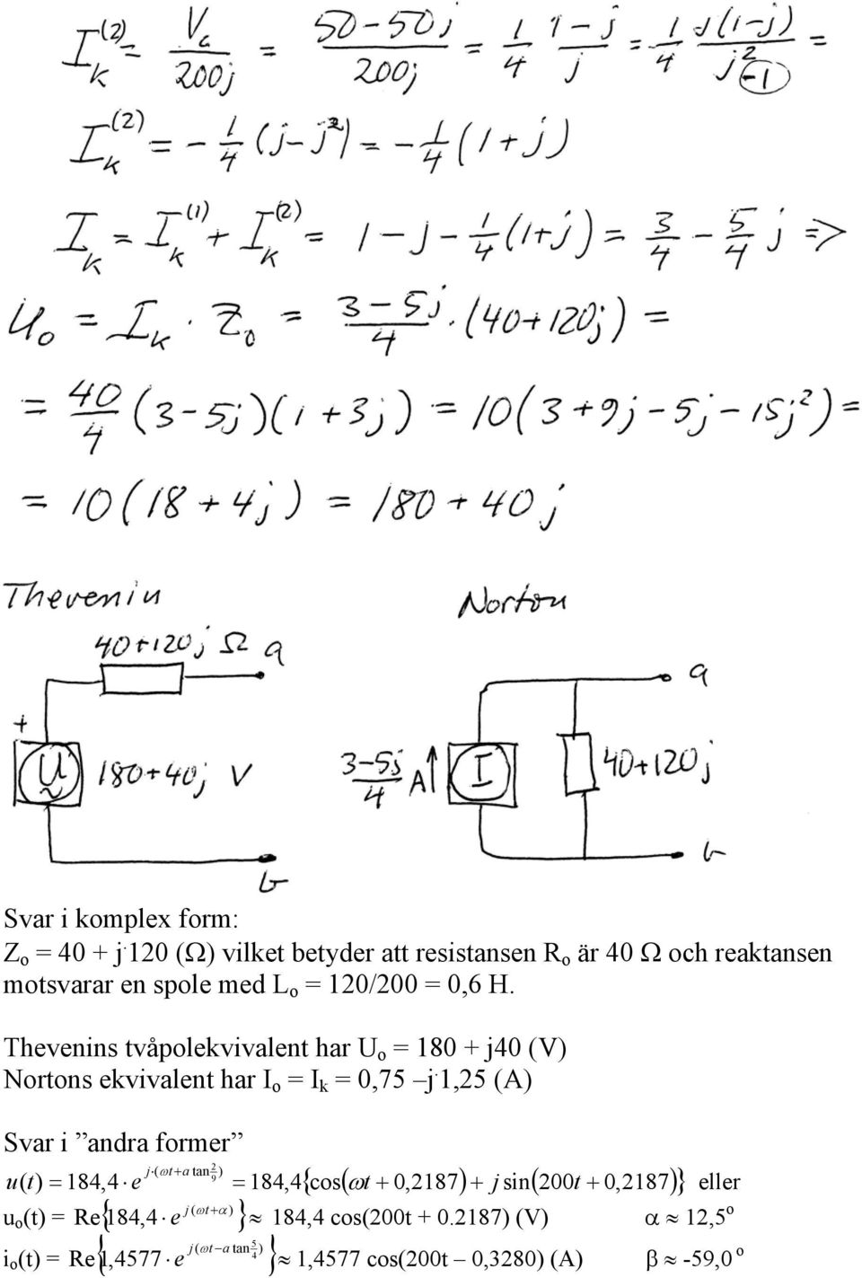 Thevenins tvåpolekvivalent har U o = 180 + j40 (V) Nortons ekvivalent har I o = I k = 0,75 j.