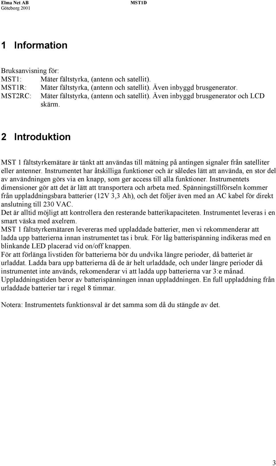 2 Introduktion MST 1 fältstyrkemätare är tänkt att användas till mätning på antingen signaler från satelliter eller antenner.