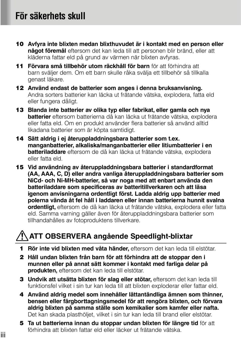 12 Använd endast de batterier som anges i denna bruksanvisning. Andra sorters batterier kan läcka ut frätande vätska, explodera, fatta eld eller fungera dåligt.